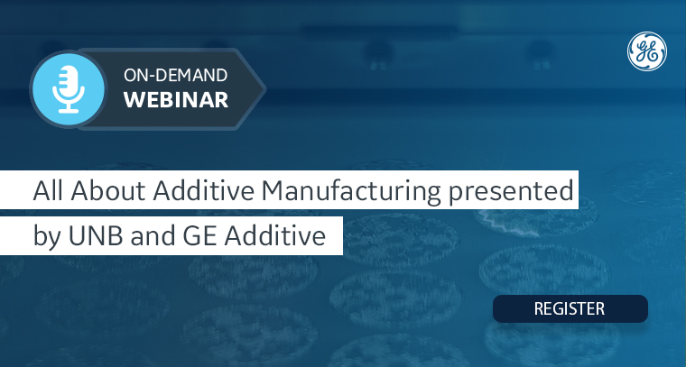 All About Additive Manufacturing presented by UNB and GE Additive