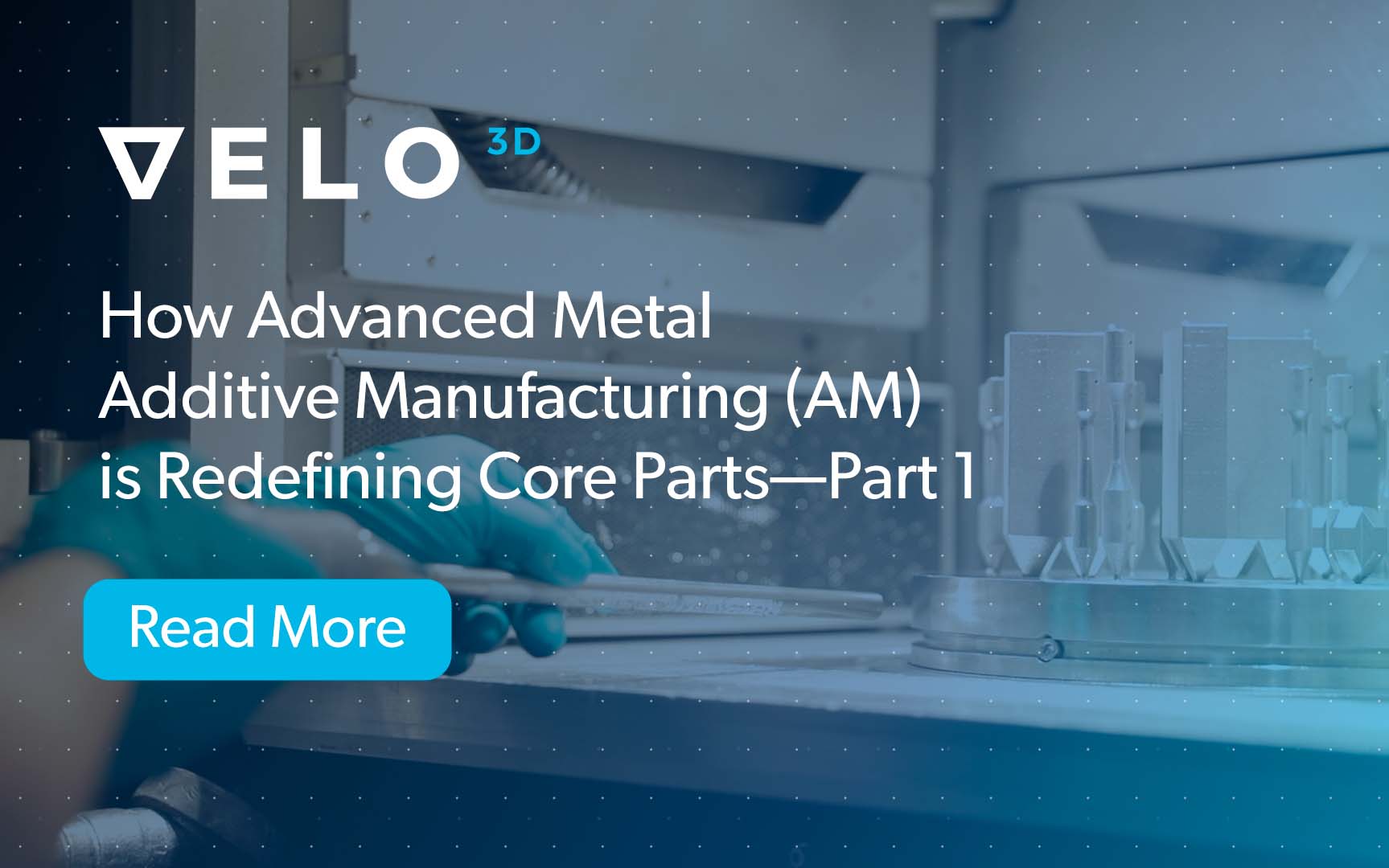 How Advanced Metal Additive Manufacturing (AM) is Redefining Core Parts—Part 1