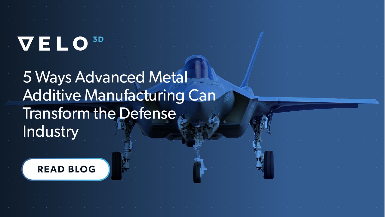 5 Ways Advanced Metal Additive Manufacturing Can Transform the Defense Industry