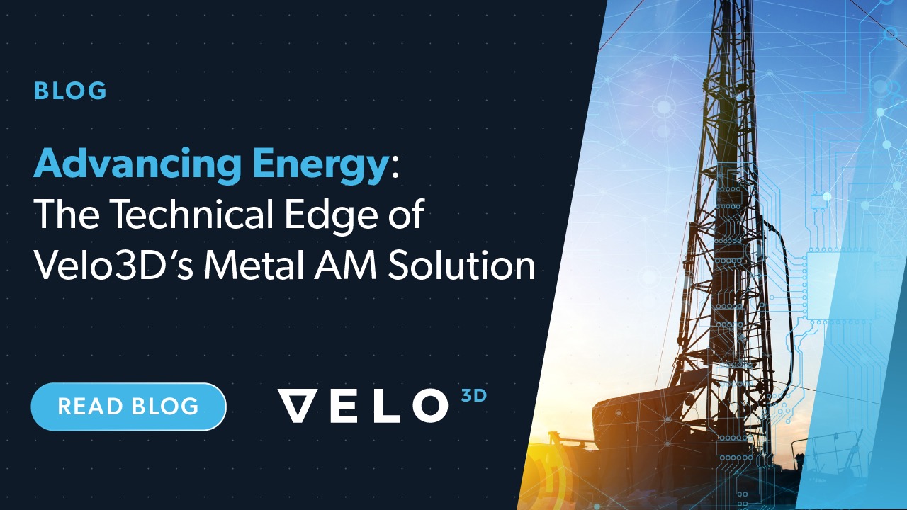Advancing Energy: The Technical Edge of Velo3D’s Metal AM Solution