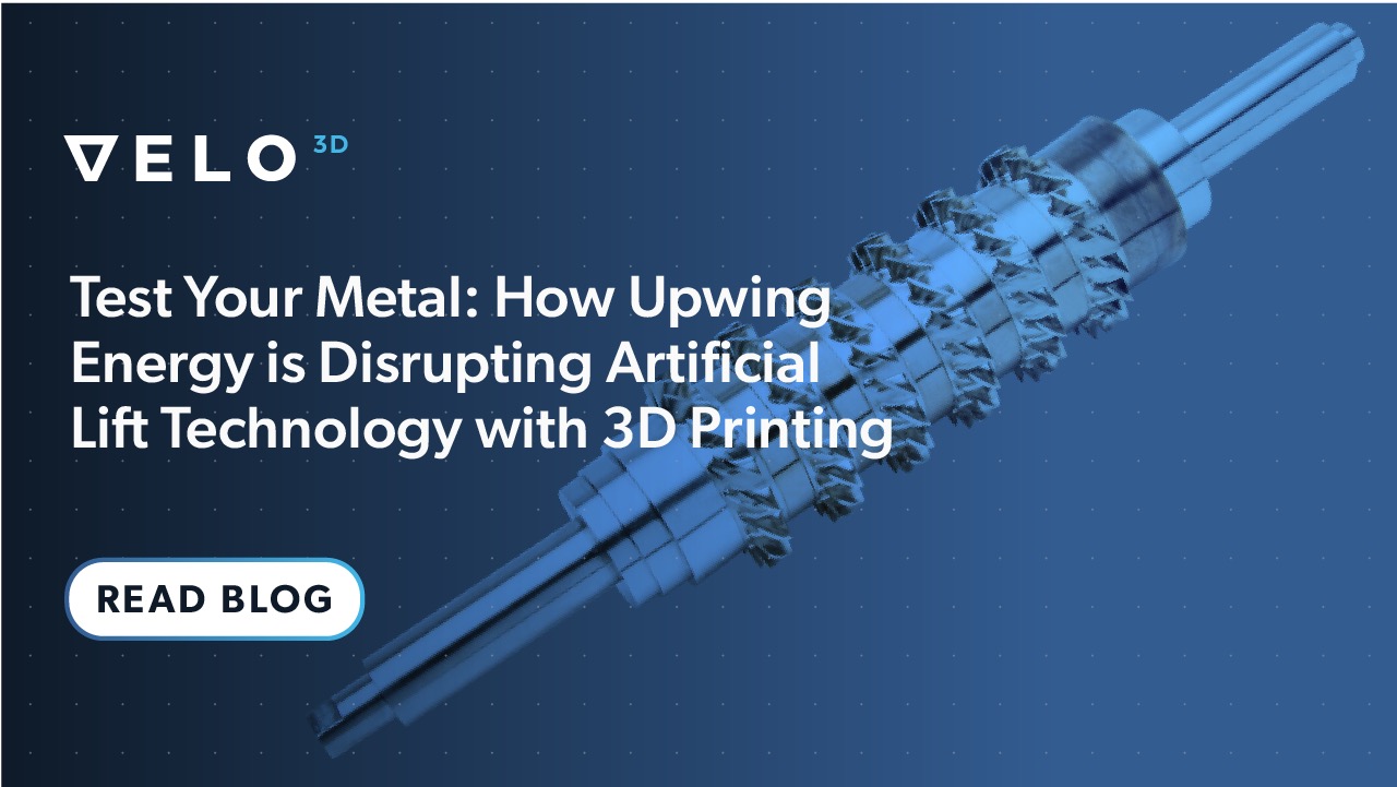 Test Your Metal: How Upwing Energy is Disrupting Artificial Lift Technology with 3D Printing