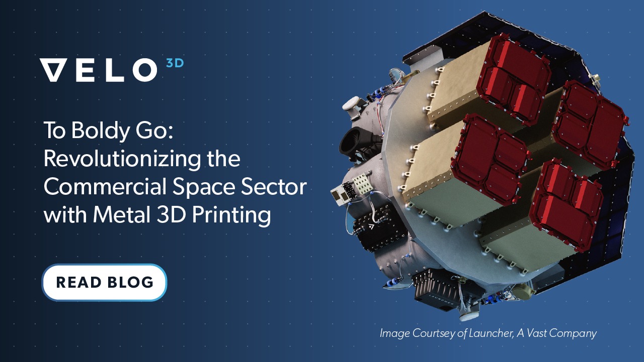 To Boldy Go: Revolutionizing the Commercial Space Sector with Metal 3D Printing