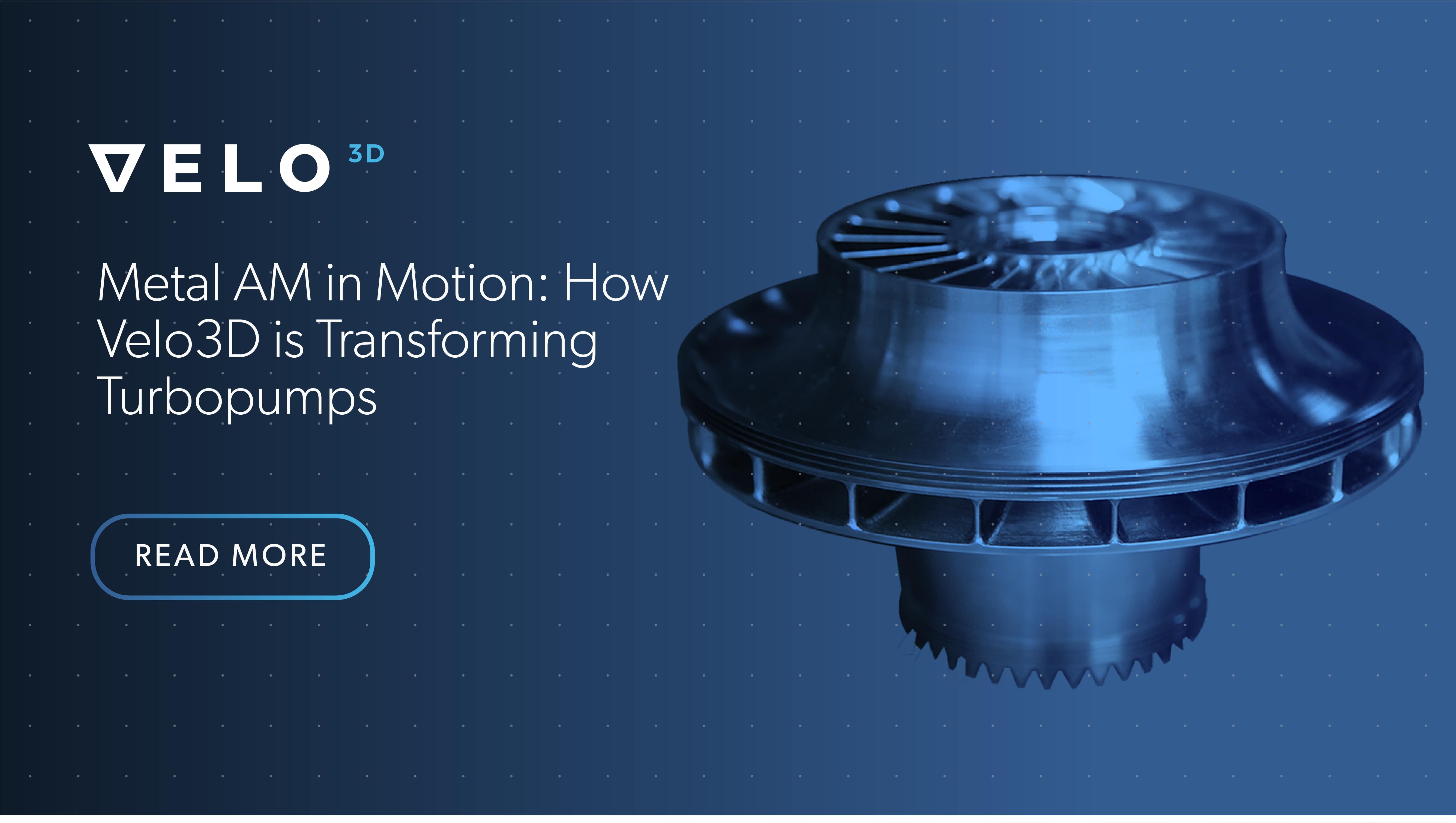 Metal AM in Motion: How Velo3D is Transforming Turbopumps