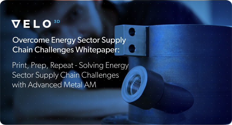 Overcome Energy Sector Supply Chain Challenges with Advanced Metal AM
